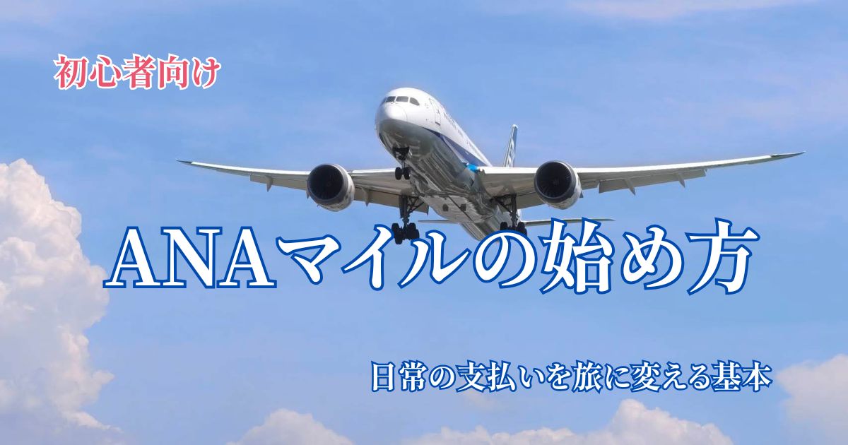 ANAマイルの始め方と日常の支払いを旅に変える基本を初心者向けに解説