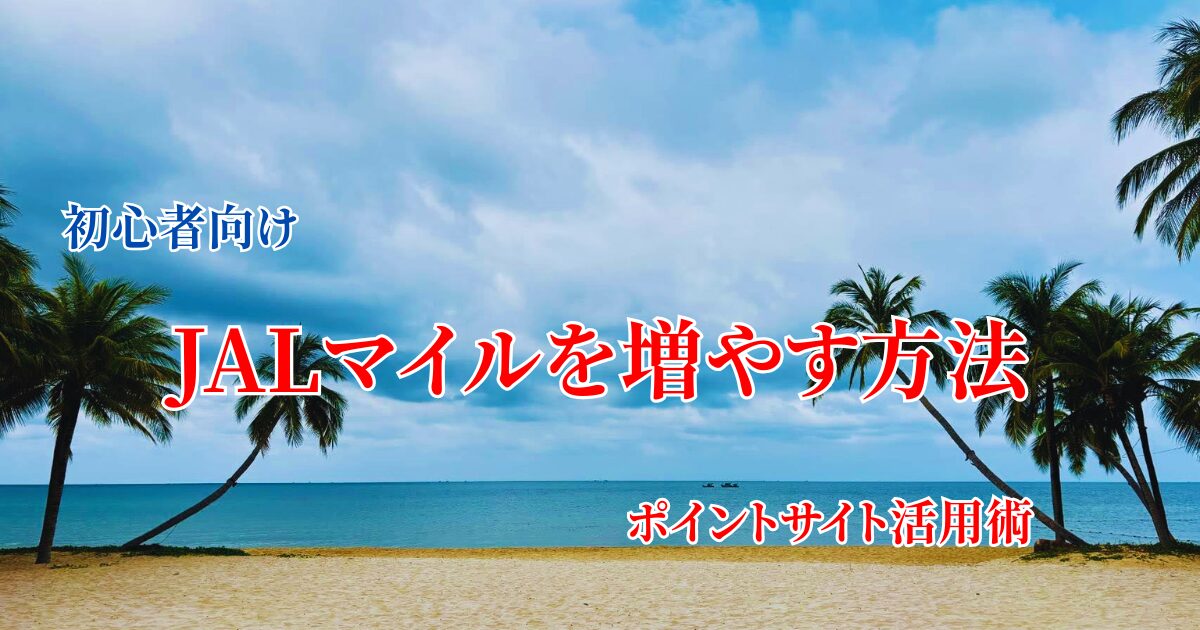 JALマイルをもっと増やす方法として、ポイントサイトや旅行予約を活用するコツを初心者向けに解説する画像